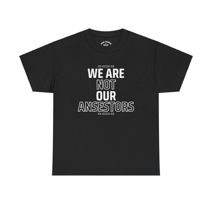 We are not our Ancestors Heavy Cotton Tee